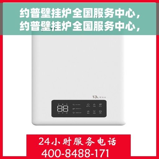 约普壁挂炉全国服务中心，约普壁挂炉全国服务中心，专业维修，贴心服务