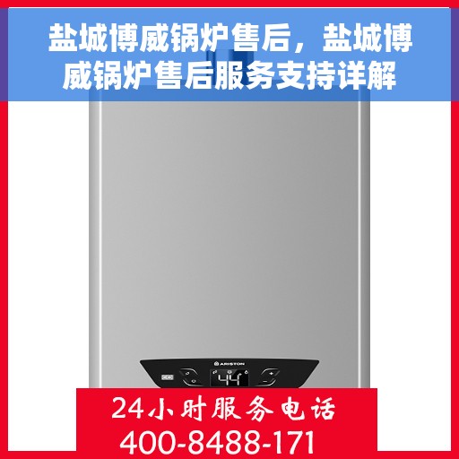 盐城博威锅炉售后，盐城博威锅炉售后服务支持详解