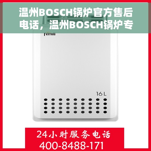 温州BOSCH锅炉官方售后电话，温州BOSCH锅炉专业售后团队联系方式揭秘，官方售后电话全解析