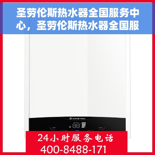 圣劳伦斯热水器全国服务中心，圣劳伦斯热水器全国服务中心，专业维修与贴心服务