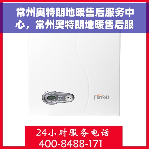 常州奥特朗地暖售后服务中心，常州奥特朗地暖售后服务中心，专业维修与优质服务并行
