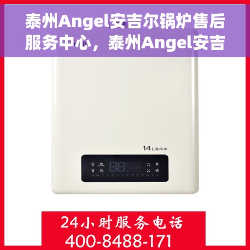 泰州Angel安吉尔锅炉售后服务中心，泰州Angel安吉尔锅炉售后服务中心，专业维修与优质服务并重