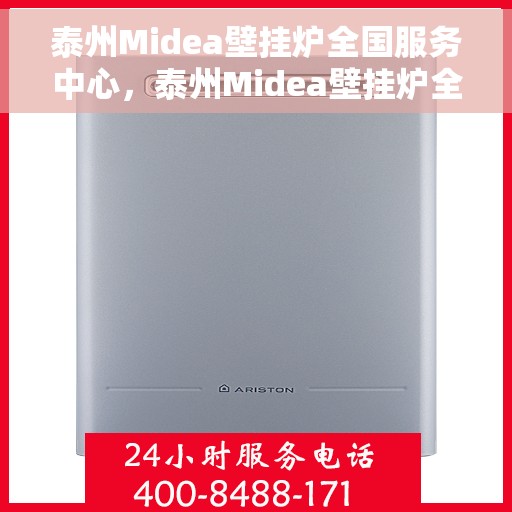 泰州Midea壁挂炉全国服务中心，泰州Midea壁挂炉全国服务中心，专业维修与贴心服务一体化平台