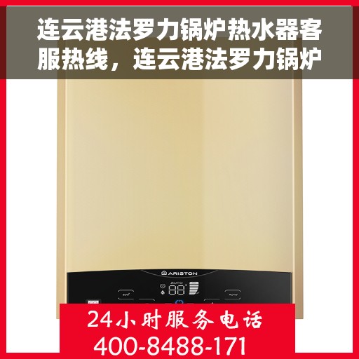 连云港法罗力锅炉热水器客服热线，连云港法罗力锅炉热水器客服热线，专业解答，贴心服务