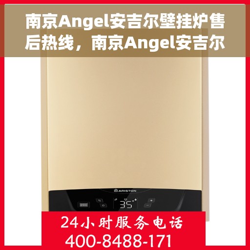 南京Angel安吉尔壁挂炉售后热线，南京Angel安吉尔壁挂炉售后服务热线，专业解决您的壁挂炉问题