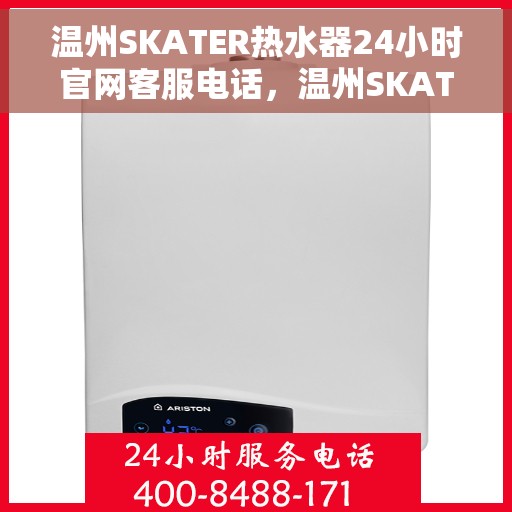 温州SKATER热水器24小时官网客服电话，温州SKATER热水器全天候官方客服热线