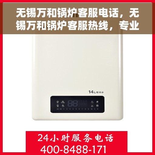 无锡万和锅炉客服电话,无锡万和锅炉客服热线,专业解答与技术支持的联系方式 无锡万和锅炉客服电话,无锡万和锅炉客服热线,专业解答与技术支持的联系方式