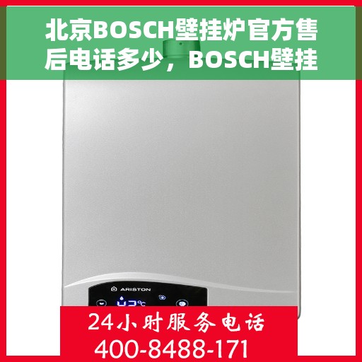 北京BOSCH壁挂炉官方售后电话多少，BOSCH壁挂炉北京官方售后热线揭秘，专业维修与保养服务电话汇总