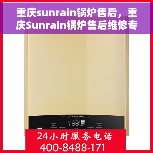 重庆sunrain锅炉售后，重庆Sunrain锅炉售后维修专业服务