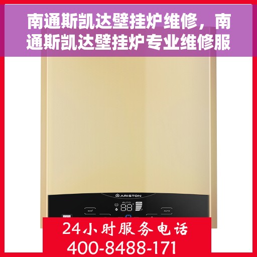 南通斯凯达壁挂炉维修，南通斯凯达壁挂炉专业维修服务