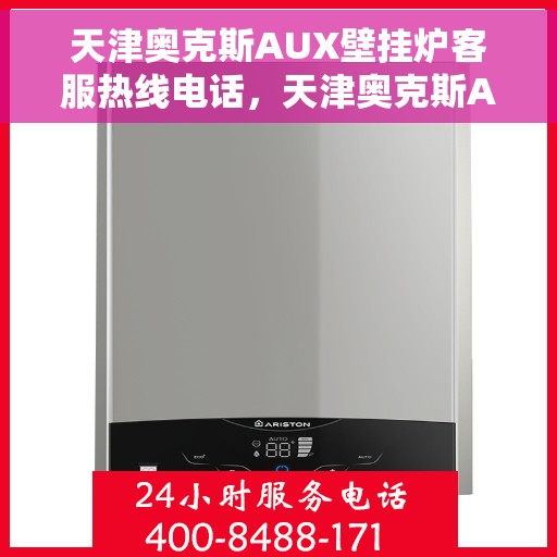 天津奥克斯AUX壁挂炉客服热线电话，天津奥克斯AUX壁挂炉客服热线详解，专业支持与解决方案一站式服务电话