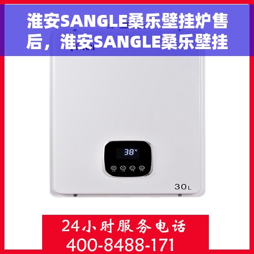 淮安SANGLE桑乐壁挂炉售后，淮安SANGLE桑乐壁挂炉售后服务解析