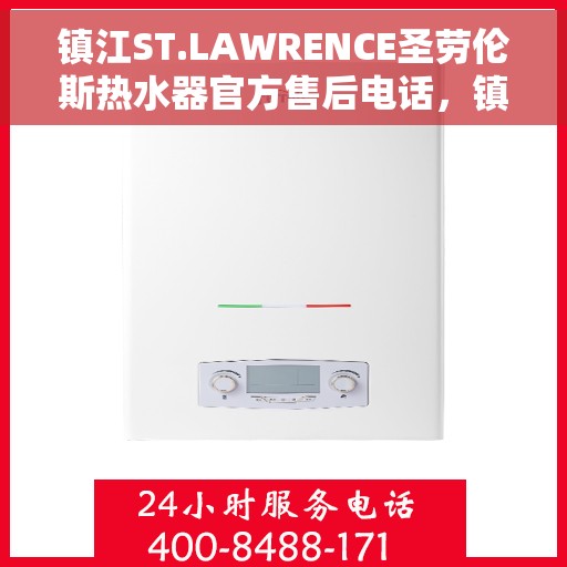 镇江ST.LAWRENCE圣劳伦斯热水器官方售后电话，镇江ST.LAWRENCE圣劳伦斯热水器售后电话官方服务热线解析