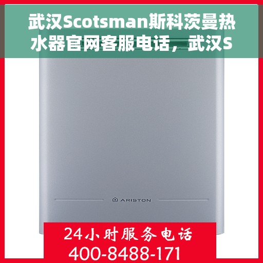 武汉Scotsman斯科茨曼热水器官网客服电话，武汉Scotsman斯科茨曼热水器官网客服热线及咨询电话号码