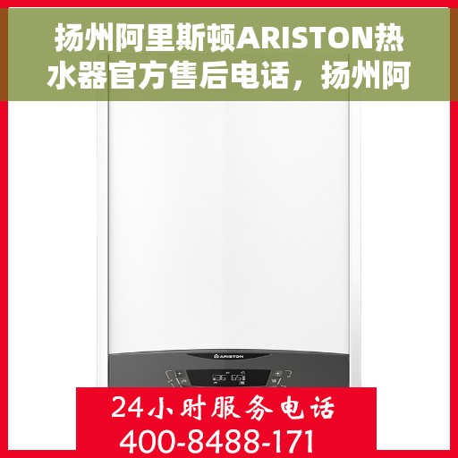 扬州阿里斯顿ARISTON热水器官方售后电话，扬州阿里斯顿ARISTON热水器售后服务中心联系电话