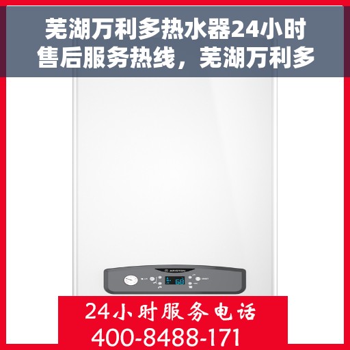 芜湖万利多热水器24小时售后服务热线，芜湖万利多热水器全天候售后服务热线，贴心关怀无间断