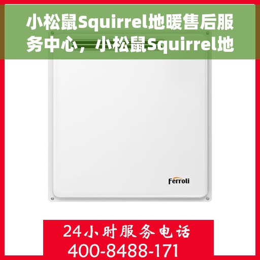 小松鼠Squirrel地暖售后服务中心，小松鼠Squirrel地暖售后服务中心，专业维修与贴心服务
