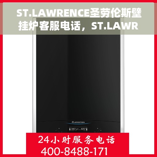 ST.LAWRENCE圣劳伦斯壁挂炉客服电话，ST.LAWRENCE圣劳伦斯壁挂炉客服热线及咨询电话号码