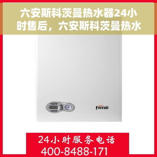 六安斯科茨曼热水器24小时售后，六安斯科茨曼热水器全天候售后服务保障