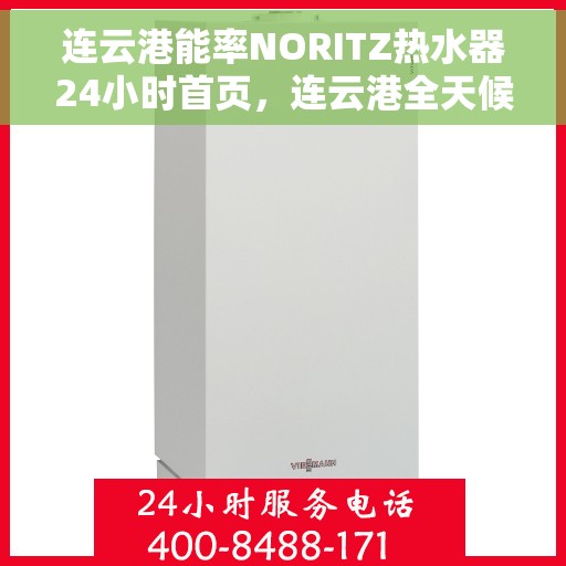 连云港能率NORITZ热水器24小时首页，连云港全天候NORITZ热水器服务，专业品质，无忧体验