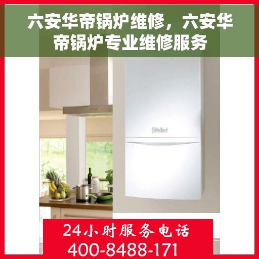 六安华帝锅炉维修，六安华帝锅炉专业维修服务