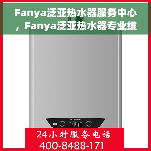 Fanya泛亚热水器服务中心，Fanya泛亚热水器专业维修服务中心
