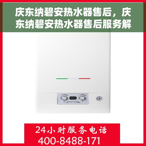 庆东纳碧安热水器售后，庆东纳碧安热水器售后服务解析