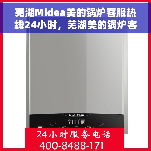 芜湖Midea美的锅炉客服热线24小时，芜湖美的锅炉客服热线全天候服务，随时为您解答疑问