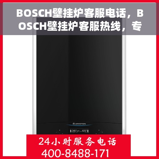 BOSCH壁挂炉客服电话，BOSCH壁挂炉客服热线，专业解答与快速服务通道