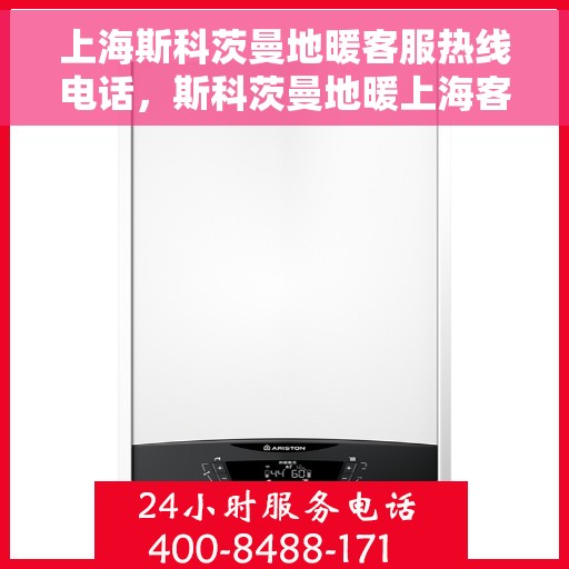 上海斯科茨曼地暖客服热线电话，斯科茨曼地暖上海客服热线电话，专业解决您的地暖问题
