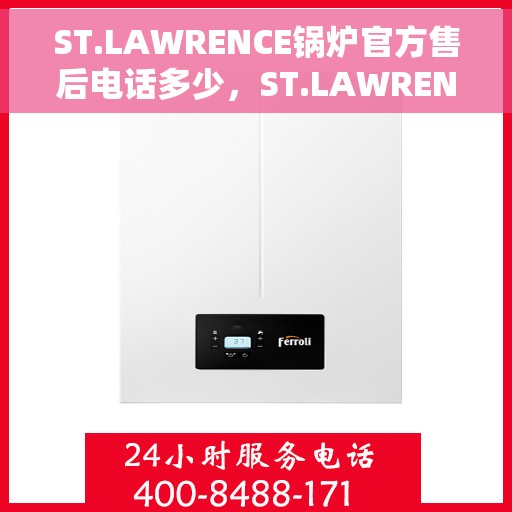 ST.LAWRENCE锅炉官方售后电话多少，ST.LAWRENCE锅炉官方售后电话及维修服务热线解析