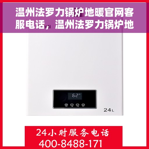 温州法罗力锅炉地暖官网客服电话，温州法罗力锅炉地暖官方客服热线及在线支持服务
