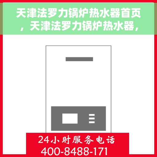 天津法罗力锅炉热水器首页，天津法罗力锅炉热水器，高效便捷，品质生活的首选
