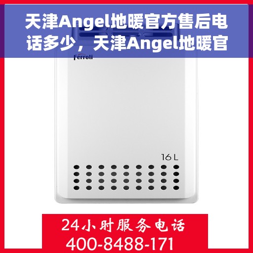 天津Angel地暖官方售后电话多少，天津Angel地暖官方售后电话详解，专业维修服务热线揭秘
