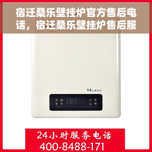 宿迁桑乐壁挂炉官方售后电话，宿迁桑乐壁挂炉售后服务中心联系电话