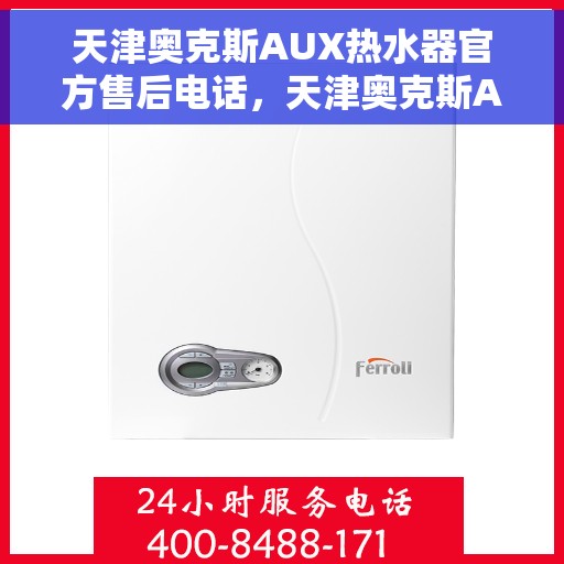 天津奥克斯AUX热水器官方售后电话，天津奥克斯AUX热水器售后服务热线及电话大全