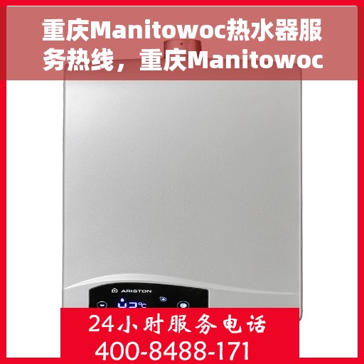 重庆Manitowoc热水器服务热线，重庆Manitowoc热水器服务热线，专业维修与售后支持