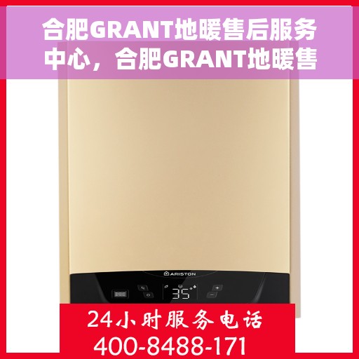 合肥GRANT地暖售后服务中心，合肥GRANT地暖售后服务中心，专业维修，温暖您的家