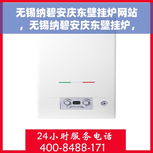 无锡纳碧安庆东壁挂炉网站，无锡纳碧安庆东壁挂炉，专业供暖解决方案的官方网站