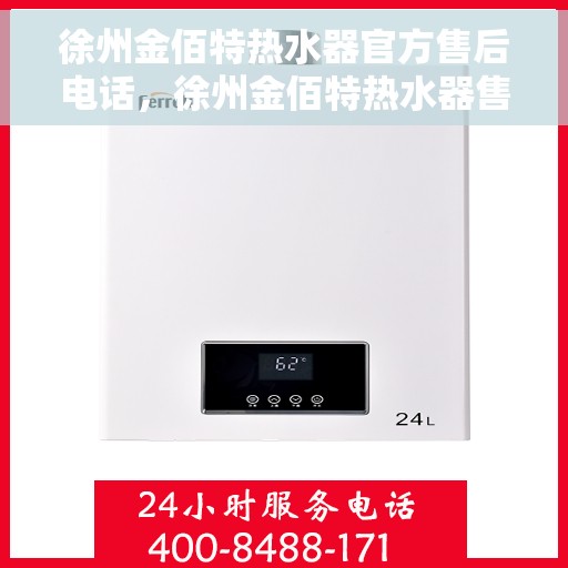徐州金佰特热水器官方售后电话，徐州金佰特热水器售后官方联系电话