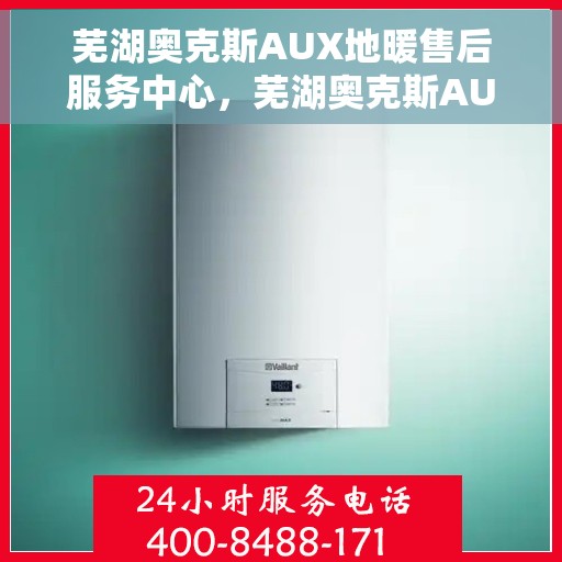 芜湖奥克斯AUX地暖售后服务中心，芜湖奥克斯AUX地暖售后服务中心，专业维修，贴心服务