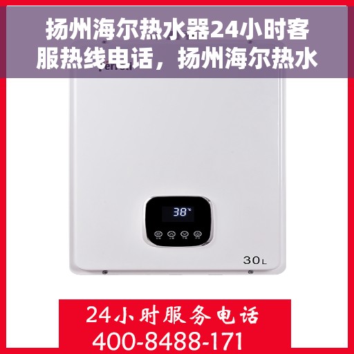 扬州海尔热水器24小时客服热线电话，扬州海尔热水器全天候客服热线电话，贴心服务温暖您的每一天