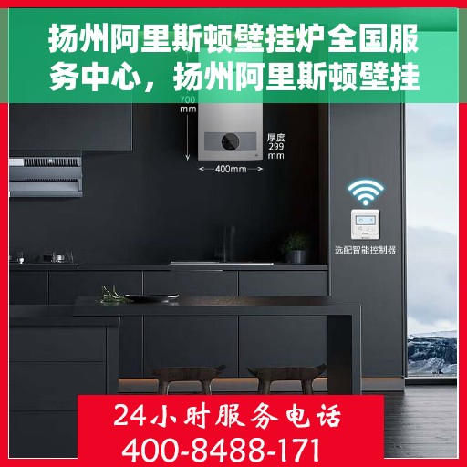 扬州阿里斯顿壁挂炉全国服务中心，扬州阿里斯顿壁挂炉全国服务热线，一站式专业维修与售后支持