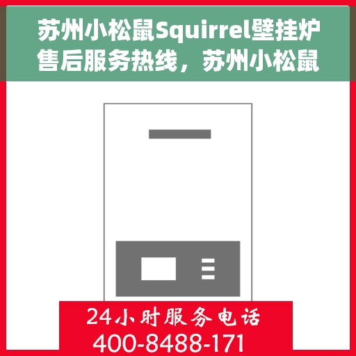 苏州小松鼠Squirrel壁挂炉售后服务热线，苏州小松鼠Squirrel壁挂炉售后热线服务专线