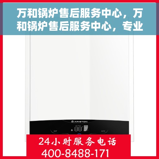 万和锅炉售后服务中心，万和锅炉售后服务中心，专业维修，贴心服务