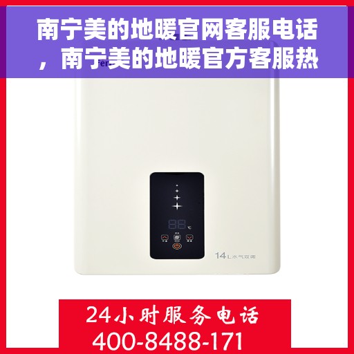 南宁美的地暖官网客服电话，南宁美的地暖官方客服热线及售后服务电话