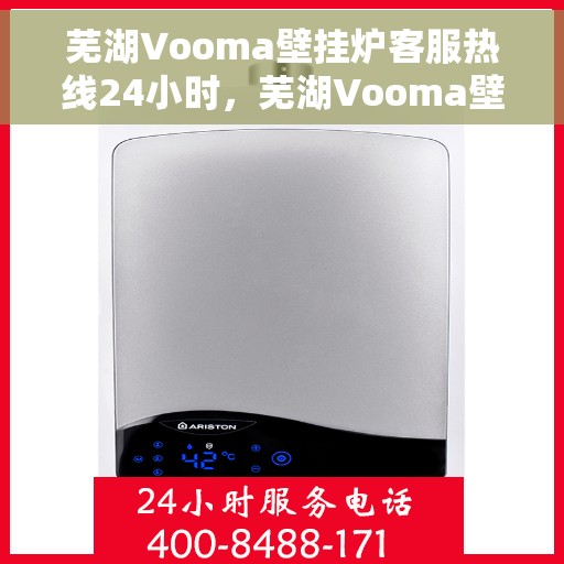 芜湖Vooma壁挂炉客服热线24小时，芜湖Vooma壁挂炉全天候客服热线，温暖服务不打烊