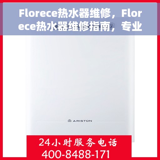 Florece热水器维修，Florece热水器维修指南，专业解决故障，恢复热水供应