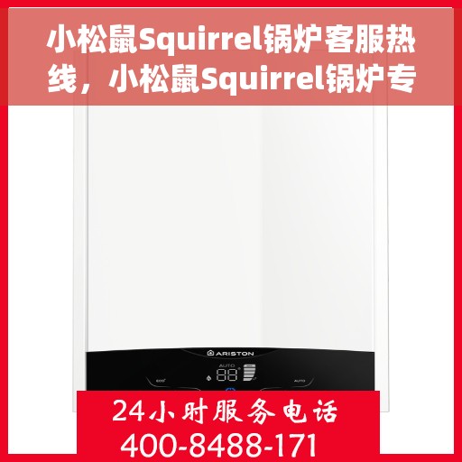 小松鼠Squirrel锅炉客服热线，小松鼠Squirrel锅炉专业客服热线，为您提供全方位服务支持