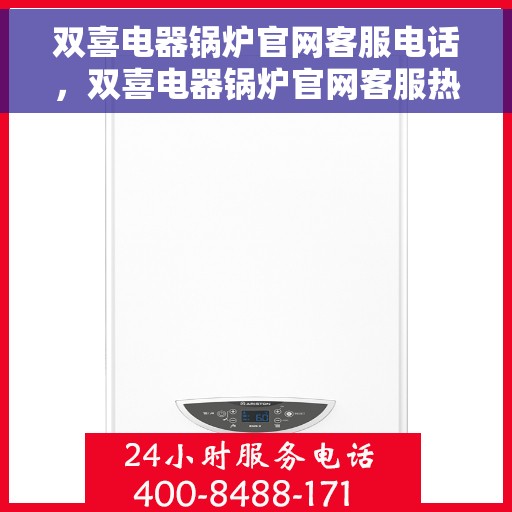 双喜电器锅炉官网客服电话，双喜电器锅炉官网客服热线，专业解答，贴心服务